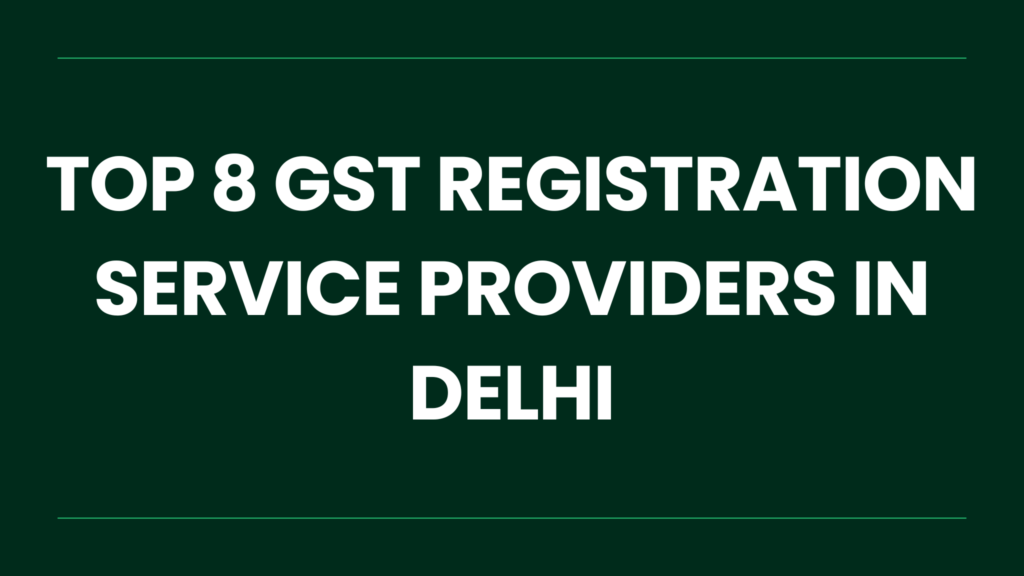 Top 8 GST Registration Service Providers in Delhi