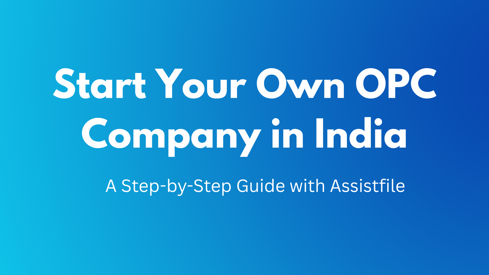 Start Your Own OPC Company in India: A Step-by-Step Guide with Assistfile